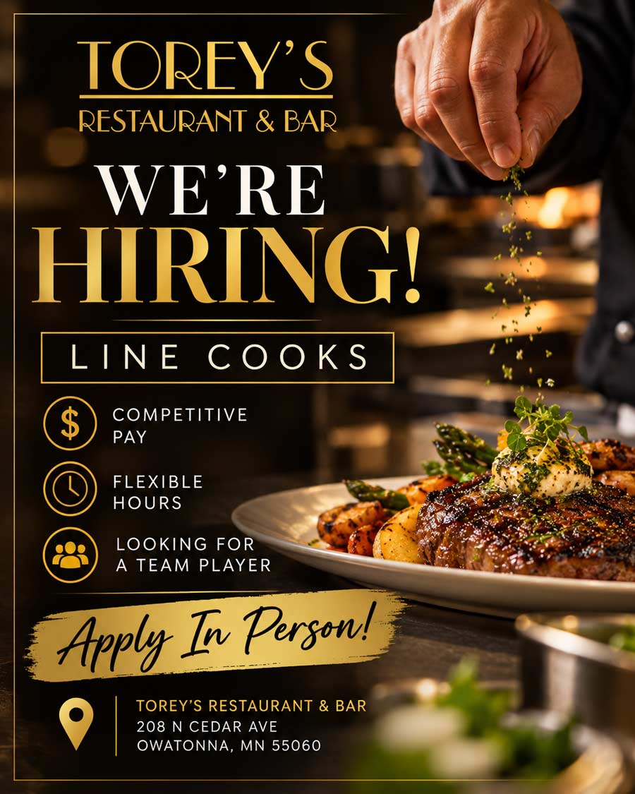 Toreys Restaurant & Bar in Owatonna, MN is hiring line cooks; apply at 208 N Cedar Ave.
